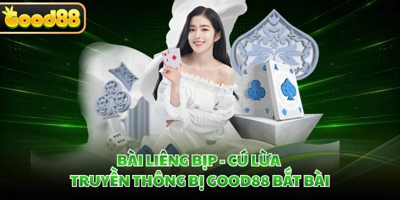 Bài Liêng Bịp - Cú Lừa Truyền Thông Bị GOOD88 Bắt Bài