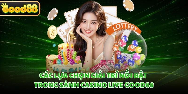 Các lựa chọn giải trí nổi bật trong sảnh casino live GOOD88 