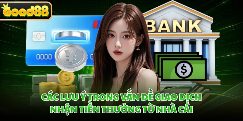 Các lưu ý trong vấn đề giao dịch nhận tiền thưởng từ nhà cái 