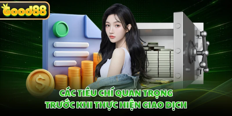 Các tiêu chí quan trọng trước khi thực hiện giao dịch