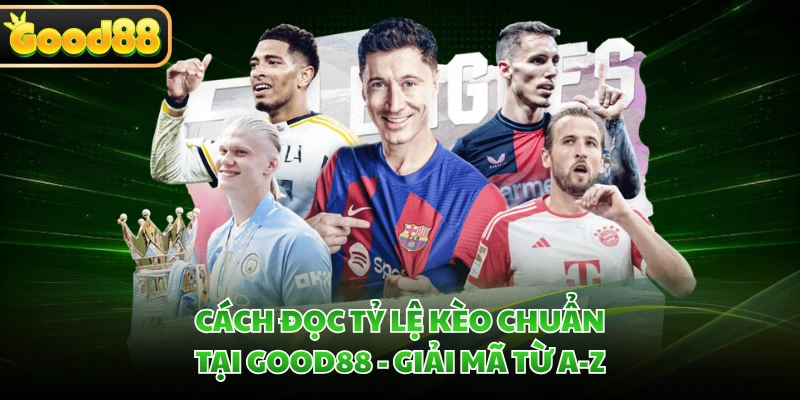 Cách Đọc Tỷ Lệ Kèo Chuẩn Tại GOOD88 - Giải Mã Từ A-Z
