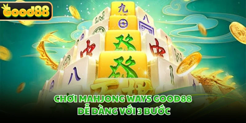 Chơi Mahjong Ways GOOD88 dễ dàng với 3 bước