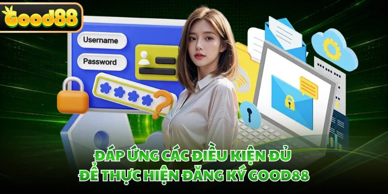 Đáp ứng các điều kiện đủ để thực hiện đăng ký GOOD88
