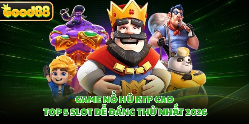 Game Nổ Hũ RTP Cao - Top 5 Slot Dễ Đáng Thử Nhất 2026