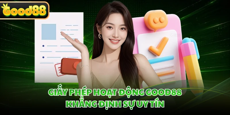 Giấy phép hoạt động GOOD88 khẳng định sự uy tín