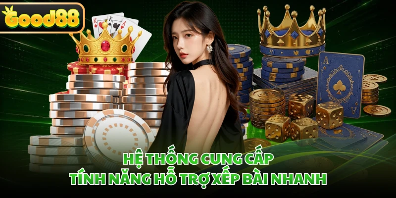 Hệ thống cung cấp tính năng hỗ trợ xếp bài nhanh
