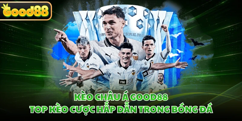 Kèo Châu Á GOOD88 - Top Kèo Cược Hấp Dẫn Trong Bóng Đá
