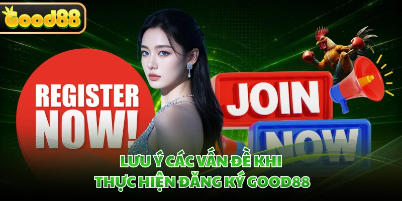 Lưu ý các vấn đề khi thực hiện đăng ký GOOD88