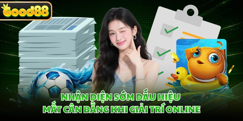 Nhận diện sớm dấu hiệu mất cân bằng khi giải trí online