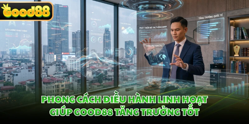 Phong cách điều hành linh hoạt giúp GOOD88 tăng trưởng tốt