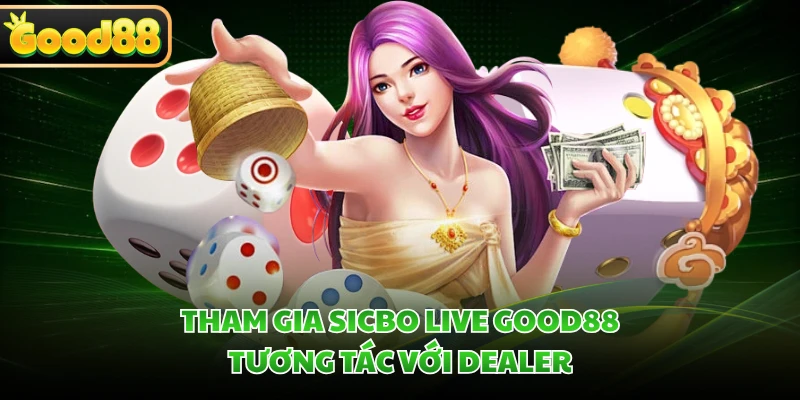 Tham gia Sicbo Live GOOD88 tương tác với dealer
