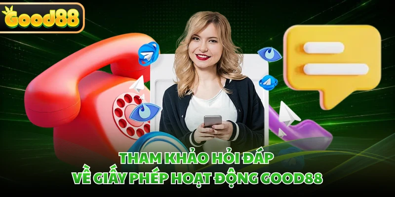 Tham khảo hỏi đáp về giấy phép hoạt động GOOD88