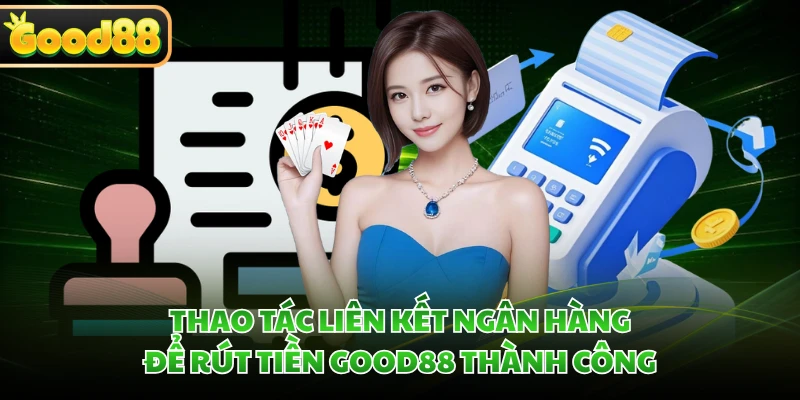 Thao tác liên kết ngân hàng để rút tiền GOOD88 thành công 