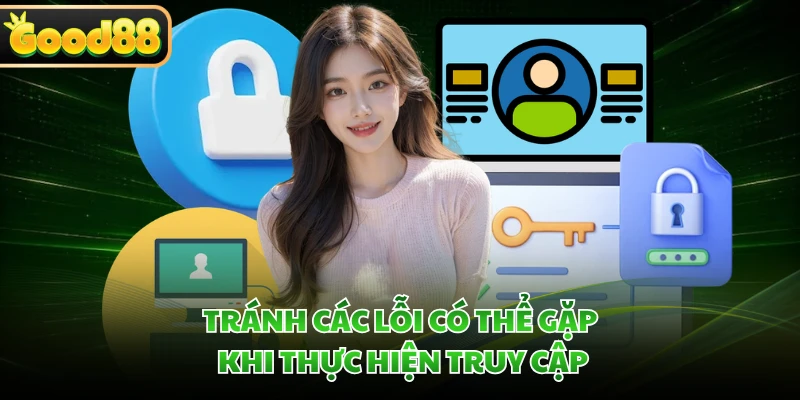Tránh các lỗi có thể gặp khi thực hiện truy cập
